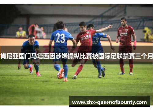 肯尼亚国门马塔西因涉嫌操纵比赛被国际足联禁赛三个月 肯尼亚国门马塔西因涉嫌操纵比赛被国际足联禁赛三个月