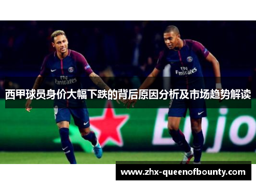 西甲球员身价大幅下跌的背后原因分析及市场趋势解读