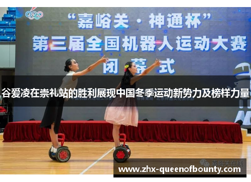 谷爱凌在崇礼站的胜利展现中国冬季运动新势力及榜样力量 谷爱凌在崇礼站的胜利展现中国冬季运动新势力及榜样力量