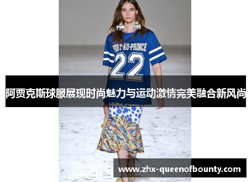 阿贾克斯球服展现时尚魅力与运动激情完美融合新风尚 阿贾克斯球服展现时尚魅力与运动激情完美融合新风尚