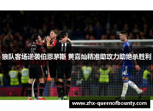 狼队客场逆袭伯恩茅斯 黄喜灿精准助攻力助绝杀胜利