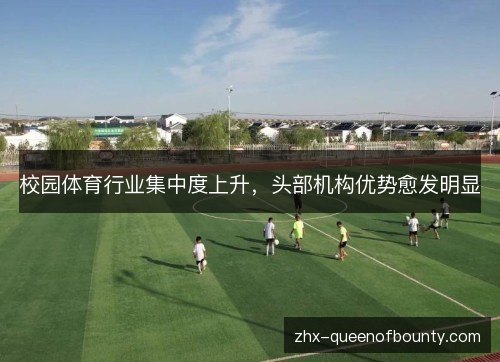 校园体育行业集中度上升,头部机构优势愈发明显 校园体育行业集中度上升,头部机构优势愈发明显